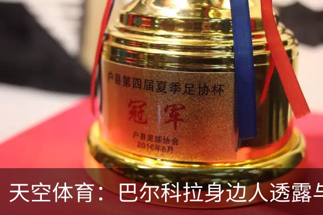 天空体育：巴尔科拉身边人透露与利物浦谈判内幕，巴黎索价超1亿镑