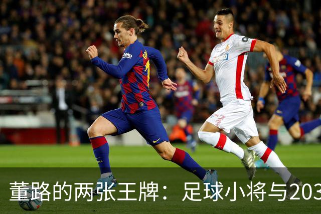 董路的两张王牌：足球小将与2034杯